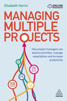 Managing Multiple Projects: How Project Managers Can Balance Priorities, Manage Expectations and Increase Productivity - Paperback | Diverse Reads