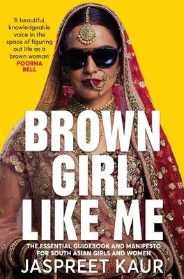 Brown Girl Like Me: The Essential Guidebook and Manifesto for South Asian Girls and Women - Paperback | Diverse Reads