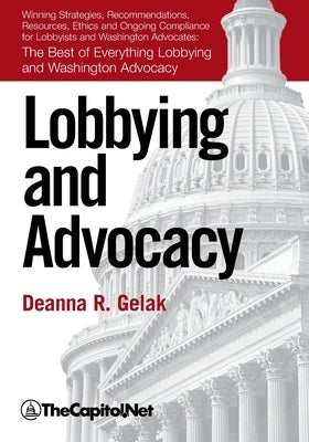 Lobbying and Advocacy: Winning Strategies, Resources, Recommendations, Ethics and Ongoing Compliance for Lobbyists and Washington Advocates: The Best of Everything Lobbying and Washington Advocacy - Paperback | Diverse Reads