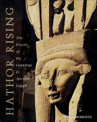 Hathor Rising: The Power of the Goddess in Ancient Egypt - Paperback | Diverse Reads