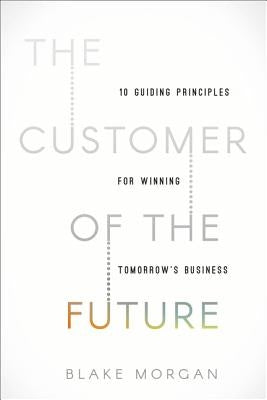 The Customer of the Future: 10 Guiding Principles for Winning Tomorrow's Business - Hardcover | Diverse Reads