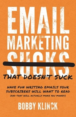Email Marketing That Doesn't Suck: Have Fun Writing Emails Your Subscribers Will Want to Read (and That Will Actually Make You Money!) - Paperback | Diverse Reads