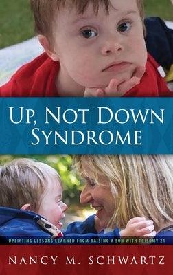 Up, Not Down Syndrome: Uplifting Lessons Learned from Raising a Son with Trisomy 21 - Hardcover | Diverse Reads