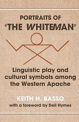 Portraits of 'the Whiteman': Linguistic Play and Cultural Symbols among the Western Apache / Edition 1 - Paperback | Diverse Reads