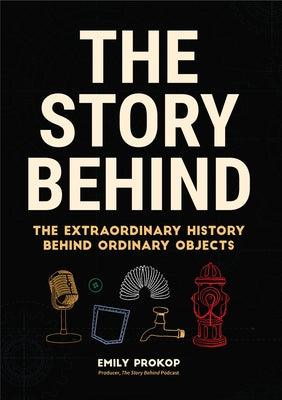 The Story Behind: The Extraordinary History Behind Ordinary Objects - Paperback | Diverse Reads