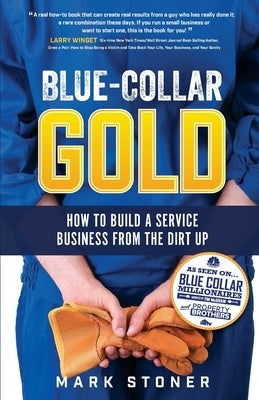 Blue-Collar Gold: How to Build A Service Business From the Dirt Up - Paperback | Diverse Reads