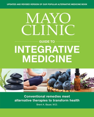 Mayo Clinic Guide to Integrative Medicine: Conventional Remedies Meet Alternative Therapies to Transform Health - Paperback | Diverse Reads
