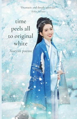 Time Peels All to Original White: Xueyan Poems - Paperback | Diverse Reads