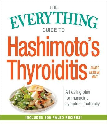 The Everything Guide to Hashimoto's Thyroiditis: A Healing Plan for Managing Symptoms Naturally - Paperback | Diverse Reads