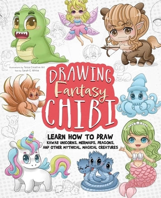 Drawing Fantasy Chibi: Learn How to Draw Kawaii Unicorns, Mermaids, Dragons, and Other Mythical, Magical Creatures! (How to Draw Books) - Paperback | Diverse Reads
