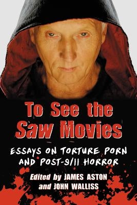 To See the Saw Movies: Essays on Torture Porn and Post-9/11 Horror - Paperback | Diverse Reads