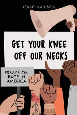 Get Your Knee Off Our Necks: Essays On Race In America - Paperback | Diverse Reads