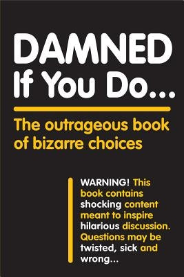 Damned If You Do . . .: The Outrageous Book of Bizarre Choices - Paperback | Diverse Reads