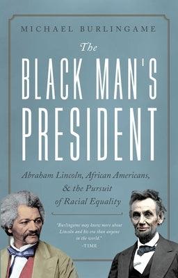 The Black Man's President: Abraham Lincoln, African Americans, and the Pursuit of Racial Equality - Hardcover | Diverse Reads