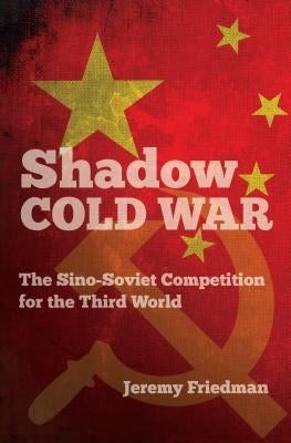Shadow Cold War: The Sino-Soviet Competition for the Third World - Paperback | Diverse Reads