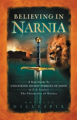 Believing in Narnia: A Kid's Guide to Unlocking the Secret Symbols of Faith in C.S. Lewis' The Chronicles of Narnia - Paperback | Diverse Reads