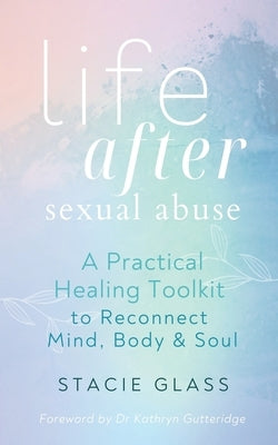 Life After Sexual Abuse: A Practical Healing Toolkit to Reconnect Mind, Body & Soul - Paperback | Diverse Reads