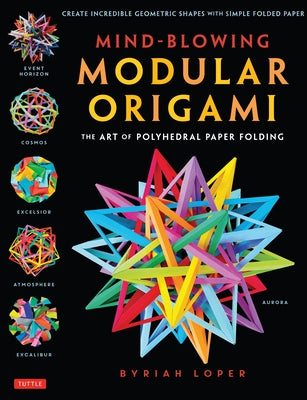 Mind-Blowing Modular Origami: The Art of Polyhedral Paper Folding: Use Origami Math to fold Complex, Innovative Geometric Origami Models - Paperback | Diverse Reads