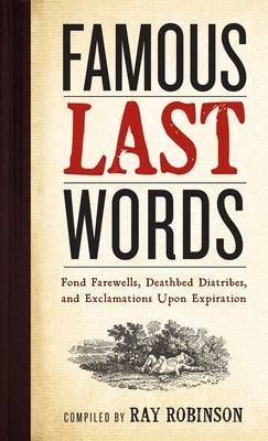 Famous Last Words, Fond Farewells, Deathbed Diatribes, and Exclamations Upon Expiration - Hardcover | Diverse Reads