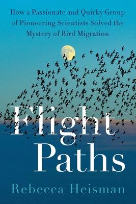 Flight Paths: How a Passionate and Quirky Group of Pioneering Scientists Solved the Mystery of Bird Migration - Hardcover | Diverse Reads