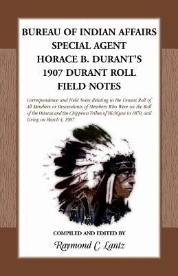 Bureau of Indian Affairs: Special Agent Horace B. Durant's 1907 Durant Roll Field Notes - Paperback | Diverse Reads