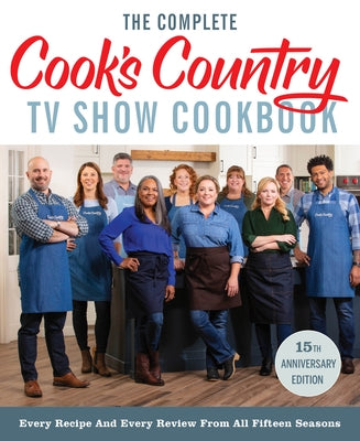 The Complete Cook's Country TV Show Cookbook 15th Anniversary Edition Includes Season 15 Recipes: Every Recipe and Every Review from All Fifteen Seaso - Paperback | Diverse Reads