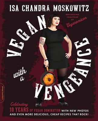 Vegan with a Vengeance: Over 150 Delicious, Cheap, Animal-Free Recipes That Rock (10th Anniversary Edition) - Paperback | Diverse Reads