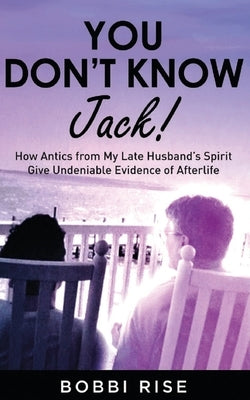 You Don't Know Jack!: How Antics from My Late Husband's Spirit Give Undeniable Evidence of Afterlife - Paperback | Diverse Reads