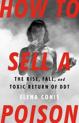 How to Sell a Poison: The Rise, Fall, and Toxic Return of DDT - Hardcover | Diverse Reads