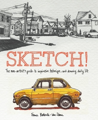 Sketch!: The Non-Artist's Guide to Inspiration, Technique, and Drawing Daily Life - Paperback | Diverse Reads