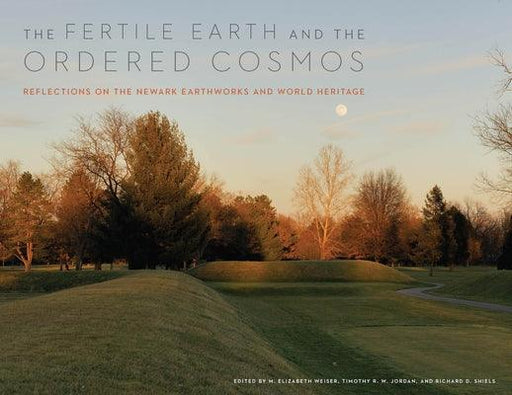 The Fertile Earth and the Ordered Cosmos: Reflections on the Newark Earthworks and World Heritage - Paperback
