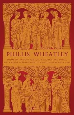 Phillis Wheatley: Poems on Various Subjects, Religious and Moral and A Memoir of Phillis Wheatley, a Native African and a Slave - Paperback | Diverse Reads