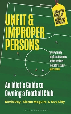 Unfit and Improper Persons: An Idiot's Guide to Owning a Football Club from the Price of Football Podcast - Hardcover | Diverse Reads