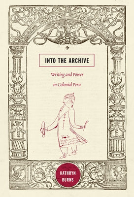 Into the Archive: Writing and Power in Colonial Peru - Paperback | Diverse Reads