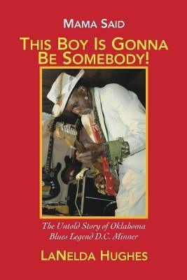 Mama Said, 'This Boy's Gonna Be Somebody!': The Untold Story of Oklahoma Blues Legend D.C. Minner - Paperback | Diverse Reads