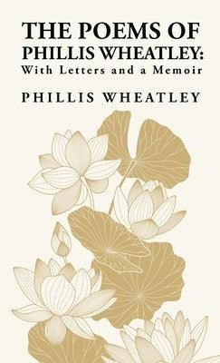 The Poems of Phillis Wheatley: With Letters and a Memoir: With Letters and a Memoir By: Phillis Wheatley - Hardcover | Diverse Reads