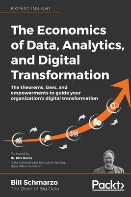 The Economics of Data, Analytics, and Digital Transformation: The theorems, laws, and empowerments to guide your organization's digital transformation - Paperback | Diverse Reads