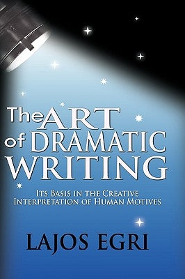 The Art Of Dramatic Writing: Its Basis In The Creative Interpretation Of Human Motives - Hardcover | Diverse Reads