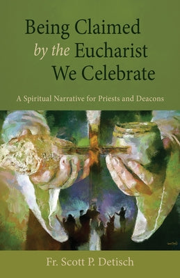 Being Claimed by the Eucharist We Celebrate: A Spiritual Narrative for Priests and Deacons - Paperback | Diverse Reads