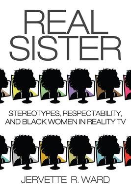 Real Sister: Stereotypes, Respectability, and Black Women in Reality TV - Paperback |  Diverse Reads