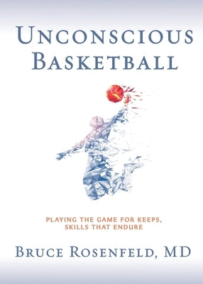 Unconscious Basketball: Playing the Game for Keeps, Skills that Endure - Paperback | Diverse Reads