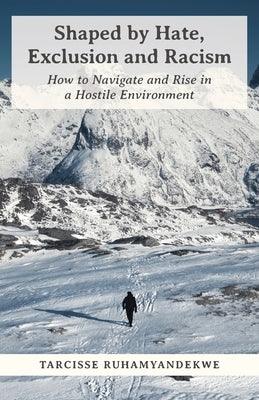Shaped by Hate, Exclusion and Racism: How to Navigate and Rise in a Hostile Environment - Paperback | Diverse Reads