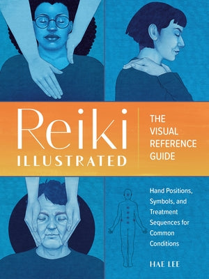 Reiki Illustrated: The Visual Reference Guide of Hand Positions, Symbols, and Treatment Sequences for Common Conditions - Paperback | Diverse Reads