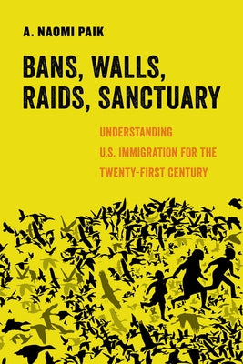 Bans, Walls, Raids, Sanctuary: Understanding U.S. Immigration for the Twenty-First Century - Paperback | Diverse Reads
