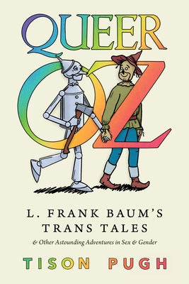 Queer Oz: L. Frank Baum's Trans Tales and Other Astounding Adventures in Sex and Gender - Paperback | Diverse Reads