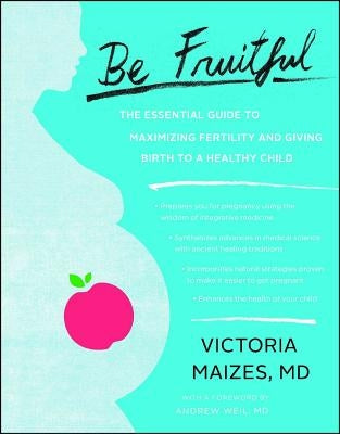 Be Fruitful: The Essential Guide to Maximizing Fertility and Giving Birth to a Healthy Child - Paperback | Diverse Reads