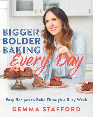 Bigger Bolder Baking Every Day: Easy Recipes to Bake Through a Busy Week - Hardcover | Diverse Reads