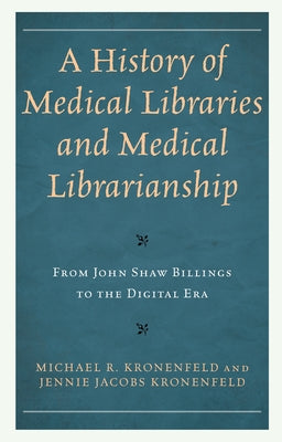 A History of Medical Libraries and Medical Librarianship: From John Shaw Billings to the Digital Era - Paperback | Diverse Reads