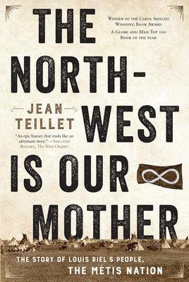 The North-West Is Our Mother: The Story of Louis Riel's People, the Métis Nation - Paperback | Diverse Reads