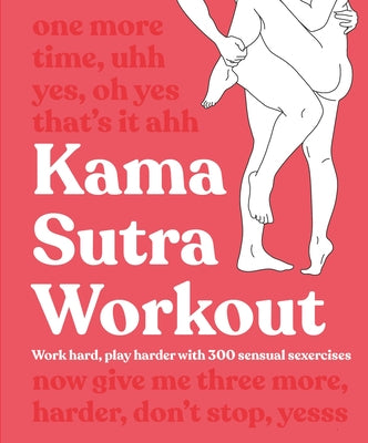 Kama Sutra Workout: Work Hard, Play Harder with 300 Sensual Sexercises - Paperback | Diverse Reads